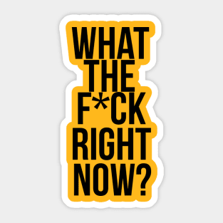 What The F*ck Right Now? Sticker